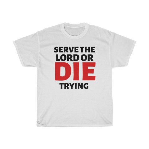 Serve The Lord Or Die Trying Cotton Tee